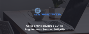 Corso online privacy e GDPR: Regolamento Europeo 679/2016